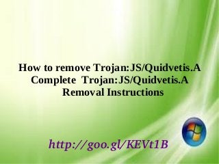 How to remove Trojan:JS/Quidvetis.A
Complete Trojan:JS/Quidvetis.A
Removal Instructions
http://goo.gl/KEVt1B
 