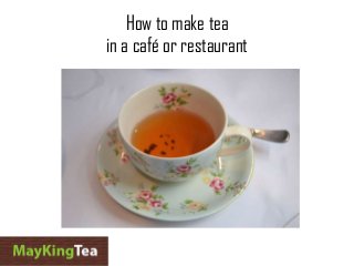 How to make tea
in a café or restaurant
 