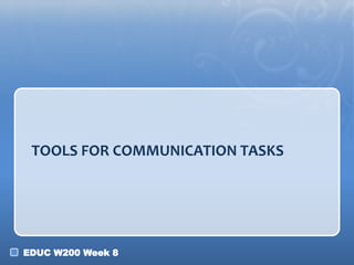 TOOLS FOR COMMUNICATION TASKS

EDUC W200 Week 8

 