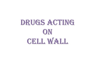 DRUGS ACTING
ON
CELL WALL

 