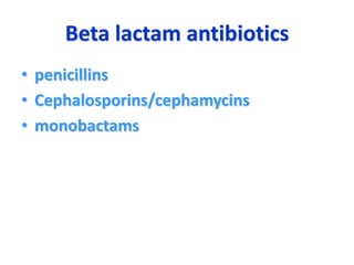 Beta lactam antibiotics
• penicillins
• Cephalosporins/cephamycins
• monobactams

 