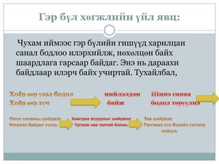 Гэр бүл хөгжлийн үйл явц:
Чухам иймээс гэр бүлийн гишүүд харилцан
санал бодлоо илэрхийлж, нөхөлцөн байх
шаардлага гарсаар байдаг. Энэ нь дараахи
байдлаар илэрч байх учиртай. Тухайлбал,

 