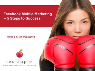 Facebook Mobile Marketing
– 5 Steps to Success

with Laura Williams

 