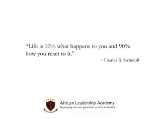 “Life is 10% what happens to you and 90%
how you react to it.”
~Charles R. Swindoll

 