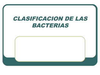 CLASIFICACION DE LAS
BACTERIAS

 