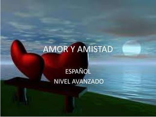 AMOR Y AMISTAD
ESPAÑOL
NIVEL AVANZADO

 
