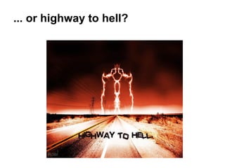 ... or highway to hell?

 