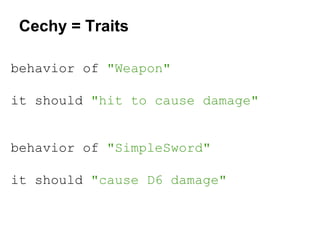 Cechy = Traits
behavior of "Weapon"
it should "hit to cause damage"

behavior of "SimpleSword"
it should "cause D6 damage"

 