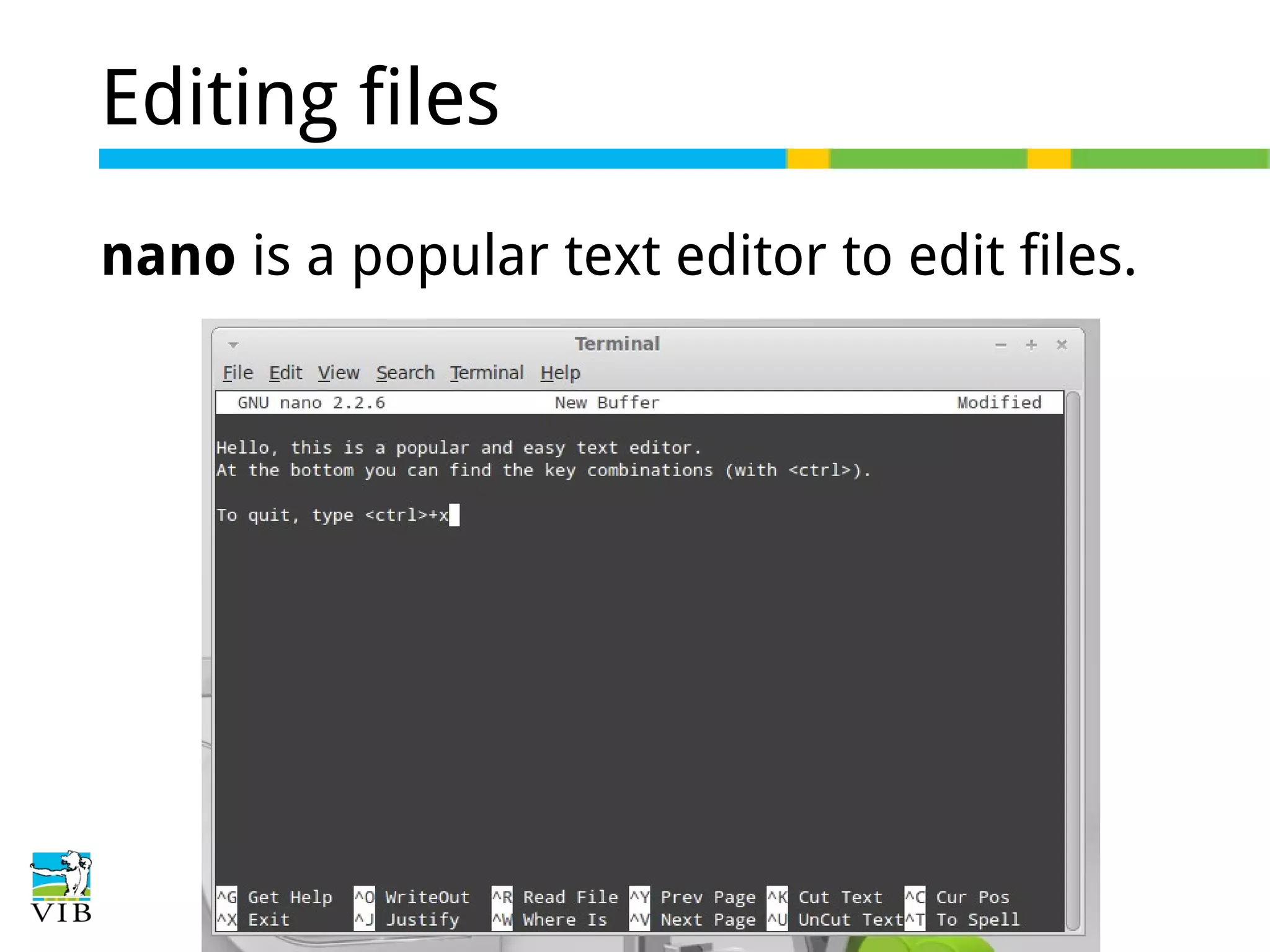 Editing files
nano is a popular text editor to edit files.

 