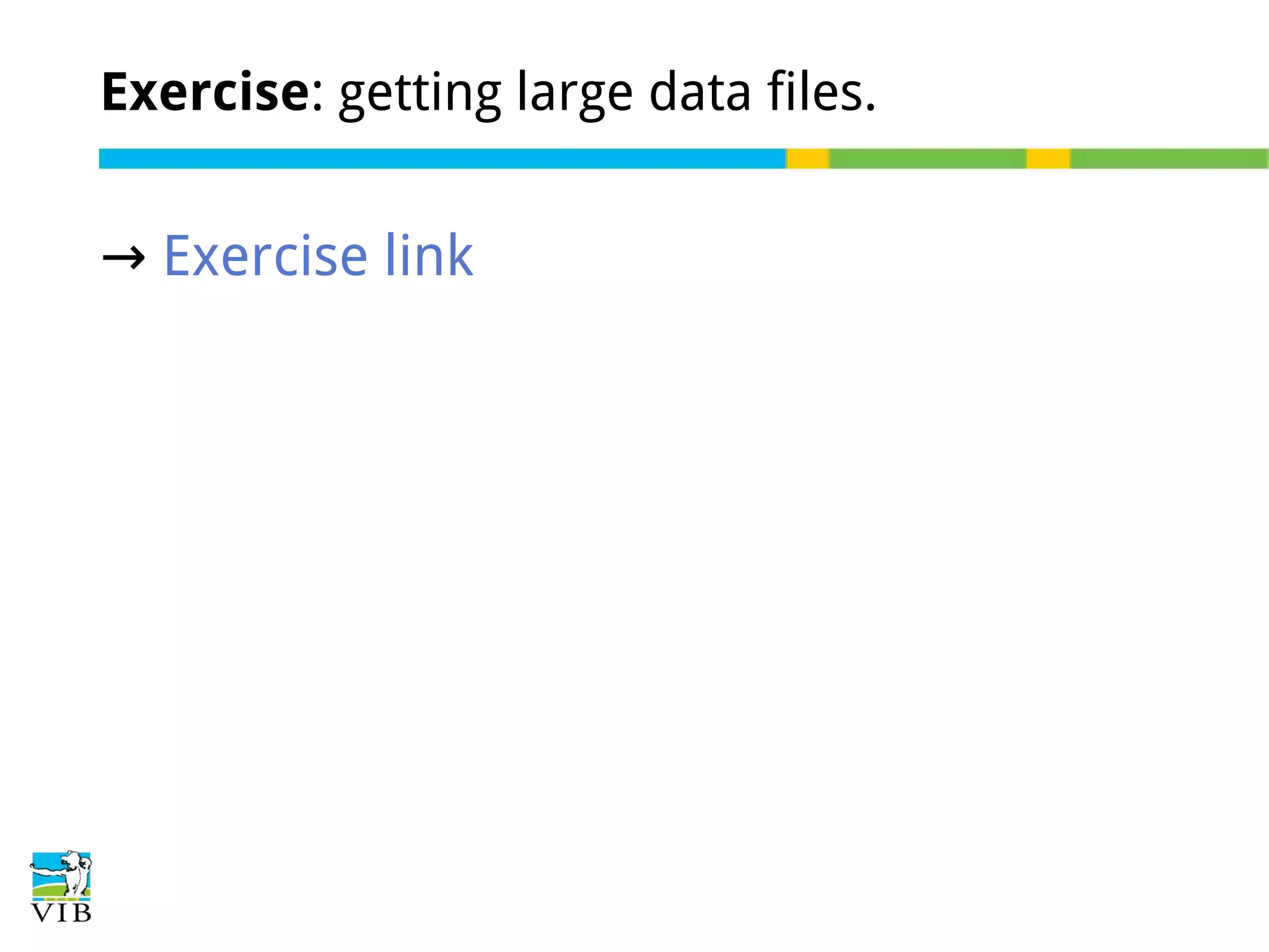 Exercise: getting large data files.

→ Exercise link

 