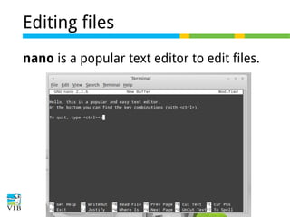 Editing files
nano is a popular text editor to edit files.

 