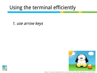 Using the terminal efficiently
1. use arrow keys

http://z-dark.deviantart.com/art/Tux-Kids-desktop-22363967

 