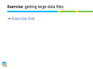 Exercise: getting large data files.

→ Exercise link

 