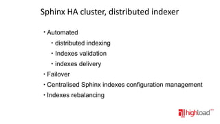 Sphinx HA cluster, distributed indexer
●

Automated
●

distributed indexing

●

Indexes validation

●

indexes delivery

●

Failover

●

Centralised Sphinx indexes configuration management

●

Indexes rebalancing

 