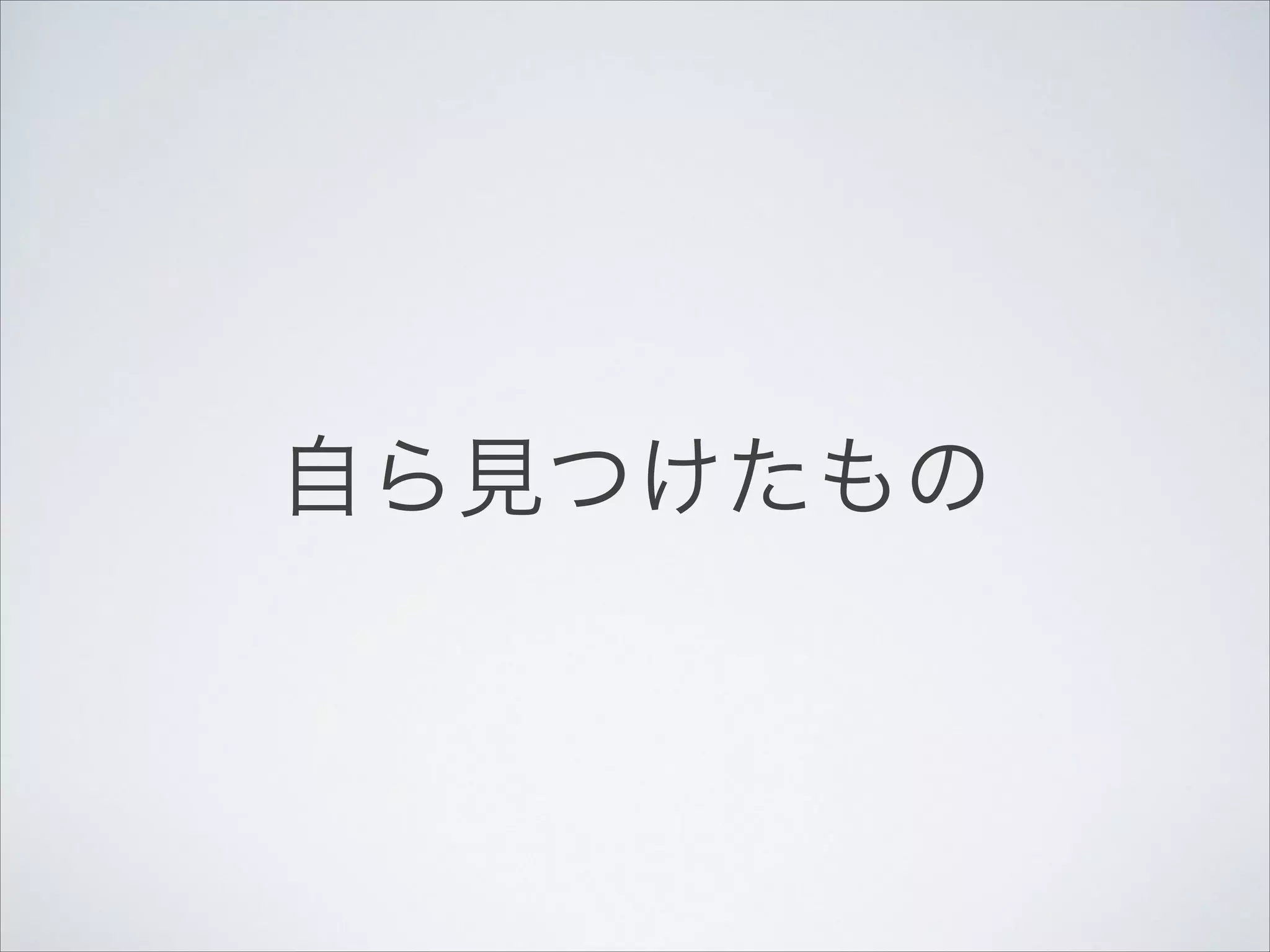 自ら見つけたもの

 