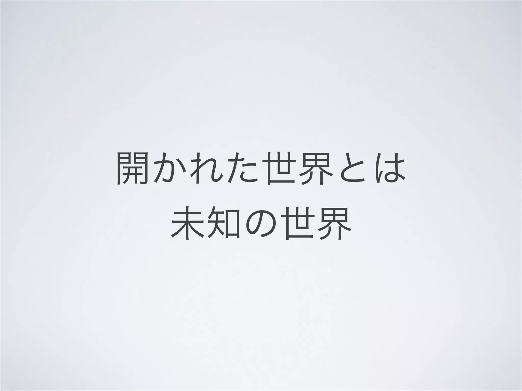 開かれた世界とは!
未知の世界

 