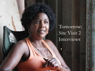 Tomorrow:
Site Visit 2
Interviews

 