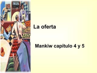 La oferta
Mankiw capítulo 4 y 5

 