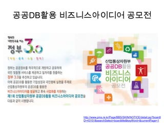 공공DB활용 비즈니스아이디어 공모전

http://www.pms.re.kr/Page/BBS/SKIN/NOTICE/detail.jsp?boardI
D=43101&searchSelect=boardtitle&keyWord=&currentPage=1

 