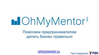 Помогаем предпринимателям
делать бизнес правильно

ohmymentor.ru

При поддержке

 