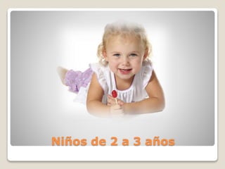 Niños de 2 a 3 años

 