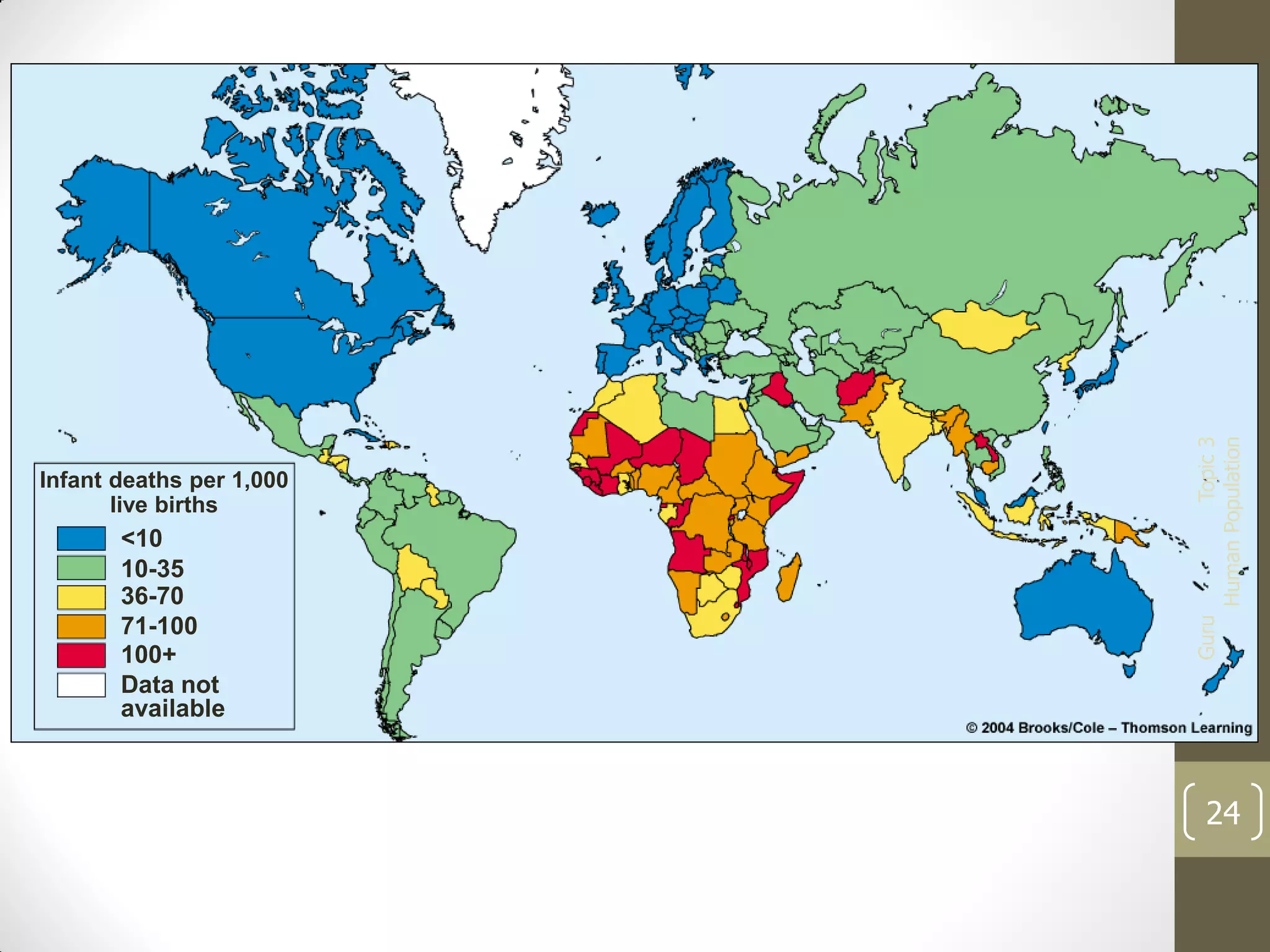 Topic 3
Human Population

<10
10-35
36-70
71-100
100+
Data not
available

Guru

Infant deaths per 1,000
live births

24

 