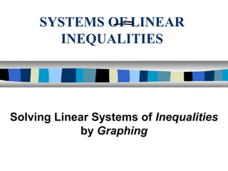 SYSTEMS OF LINEAR
INEQUALITIES

Solving Linear Systems of Inequalities
by Graphing

 