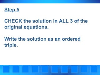 Step 5
CHECK the solution in ALL 3 of the
original equations.
Write the solution as an ordered
triple.

 