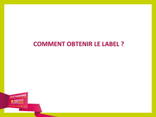 COMMENT OBTENIR LE LABEL ?

 