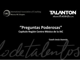 “Preguntas Poderosas”

Capitulo Región Centro México de la IAC
Coach Jesús Asensio

 