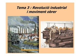 Tema 3 : Revolució industrial
i moviment obrer

 