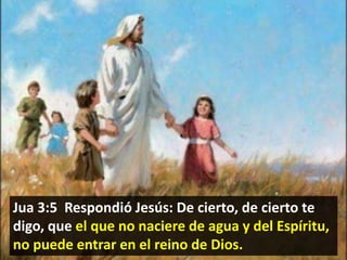 Jua 3:5 Respondió Jesús: De cierto, de cierto te
digo, que el que no naciere de agua y del Espíritu,
no puede entrar en el reino de Dios.

 