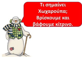 Στθ Χωχαροφπα
Τι ςθμαίνει
υπάρχει κάτι περίεργο
Χωχαροφπα;
ςτον τρόπο που
Βρίςκουμε και
βάφουμε κίτρινο.
μιλάνε;

 