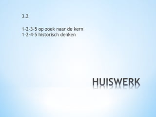 3.2
1-2-3-5 op zoek naar de kern
1-2-4-5 historisch denken

 