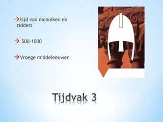 tijd van monniken en
ridders

 500-1000
Vroege middeleeuwen

 