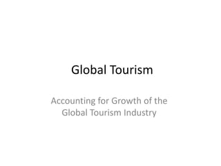Global Tourism
Accounting for Growth of the
Global Tourism Industry

 