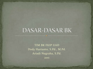 TIM BK FKIP UAD
Dody Hartanto, S.Pd., M.Pd.
Ariadi Nugraha, S.Pd.
2011

 