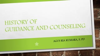 ISTORY OF
H
UNSELING
NCE AND CO
GUIDA
IA KUMARA, S. PD
AGUS R

 