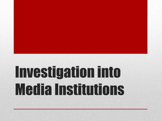 Investigation into
Media Institutions

 