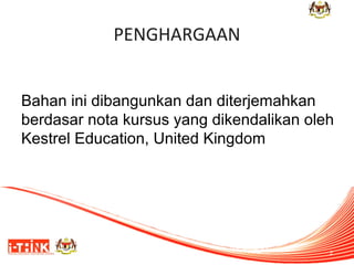 PENGHARGAAN
Bahan ini dibangunkan dan diterjemahkan
berdasar nota kursus yang dikendalikan oleh
Kestrel Education, United Kingdom

2

 