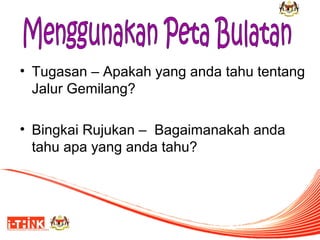 • Tugasan – Apakah yang anda tahu tentang
Jalur Gemilang?
• Bingkai Rujukan – Bagaimanakah anda
tahu apa yang anda tahu?

 