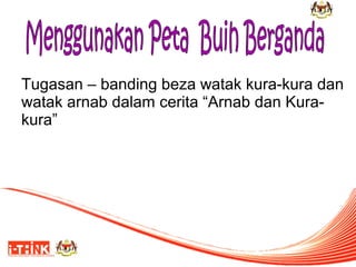 Tugasan – banding beza watak kura-kura dan
watak arnab dalam cerita “Arnab dan Kurakura”

 