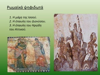 Ρωμαϊκά ψθφιδωτά
1. Η μάχθ τθσ Ιςςοφ.
2. Η ζπαυλθ του Διονφςου.
3. Η ζπαυλθ του Ηρϊδθ
του Αττικοφ.

 