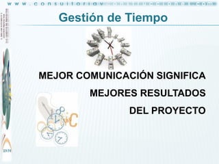 Gestión de Tiempo

MEJOR COMUNICACIÓN SIGNIFICA

MEJORES RESULTADOS
DEL PROYECTO

23/31

 