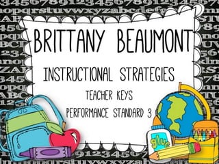 Brittany Beaumont
Instructional Strategies
Teacher Keys
Performance Standard 3

 