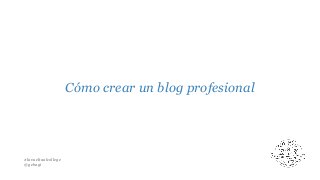 Cómo crear un blog profesional

#lavueltaalcollege
@gebagi

 