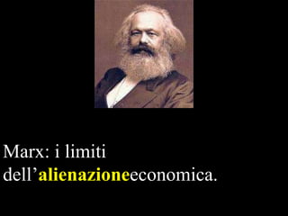 Marx: i limiti
dell’alienazioneeconomica.

 