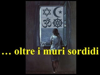 … oltre i muri sordidi

 