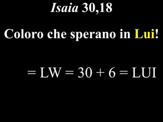 Isaia 30,18
Coloro che sperano in Lui!

= LW = 30 + 6 = LUI

 