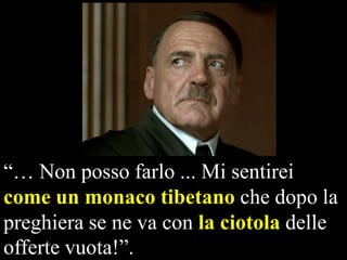 “… Non posso farlo ... Mi sentirei
come un monaco tibetano che dopo la
preghiera se ne va con la ciotola delle
offerte vuota!”.

 